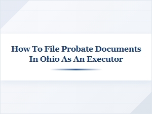 Ohio Probate Filing Guide for Executors