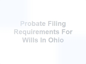 Probate Filing Requirements for Wills in Ohio